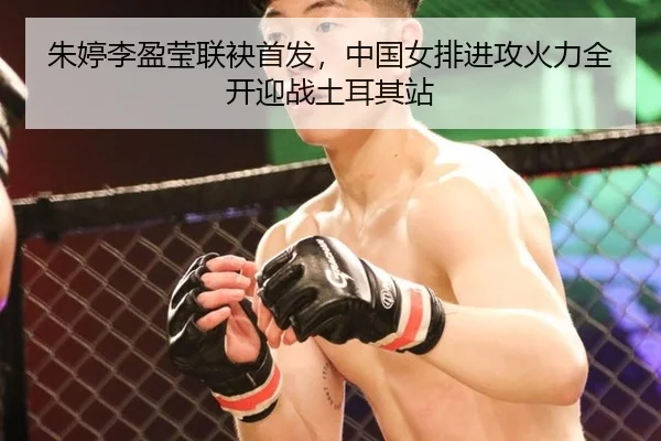 朱婷李盈莹联袂首发，中国女排进攻火力全开迎战土耳其站