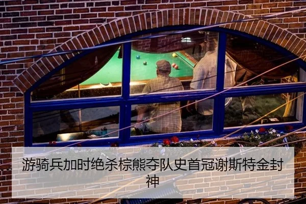 游骑兵加时绝杀棕熊夺队史首冠谢斯特金封神